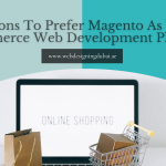 <strong>Reasons To Prefer Magento As Your Ecommerce Web Development Platform</strong>